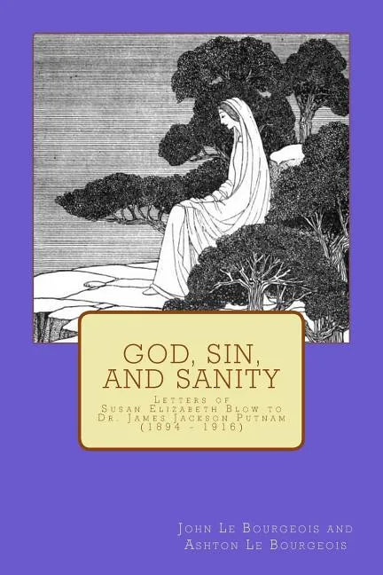 God, Sin, and Sanity: Letters of Susan Elizabeth Blow to Dr. James Jackson Putnam (1894 - 1916) - Paperback