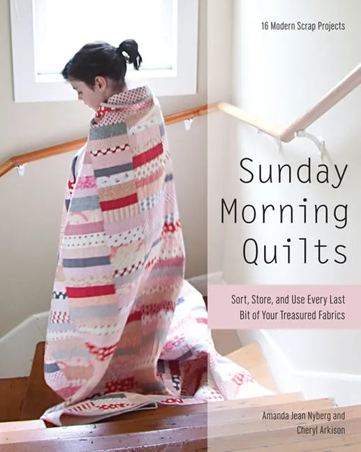 Sunday Morning Quilts: 16 Modern Scrap Projects - Sort, Store, and Use Every Last Bit of Your Treasured Fabrics - Paperback