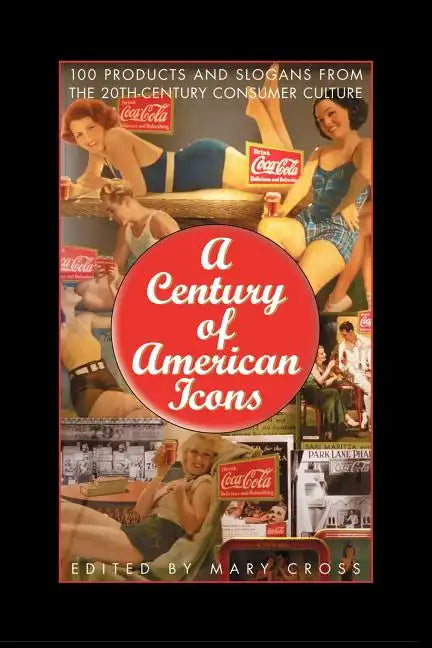 A Century of American Icons: 100 Products and Slogans from the 20th-Century Consumer Culture - Paperback