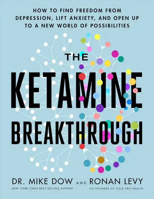 The Ketamine Breakthrough: How to Find Freedom from Depression, Lift Anxiety, and Open Up to a New World Ofpossibilities - Paperback