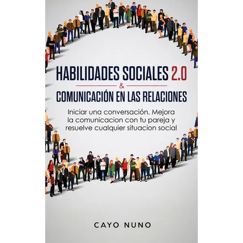 Habilidades sociales 2.0 & comunicaci en las relaciones: Iniciar una conversaci. Mejora la comunicacion con tu pareja y resuelve cualquier situaci - Hardcover
