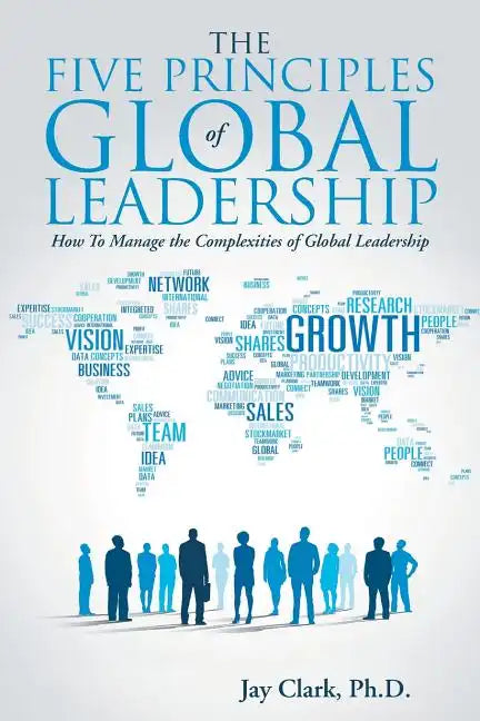 The Five Principles of Global Leadership: How To Manage the Complexities of Global Leadership - Paperback