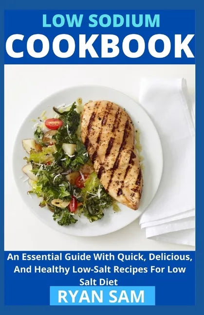 Low sodium cookbook: An Essential Guide With Quick, Delicious And Healthy Low-Salt Recipes For Low Salt Diet - Paperback