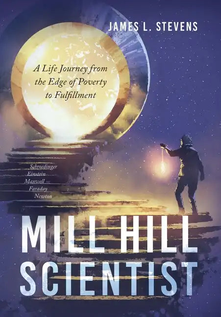 Mill Hill Scientist: A Life Journey from the Edge of Poverty to Fulfillment - Hardcover