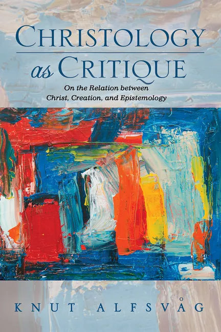 Christology as Critique: On the Relation Between Christ, Creation, and Epistemology - Hardcover