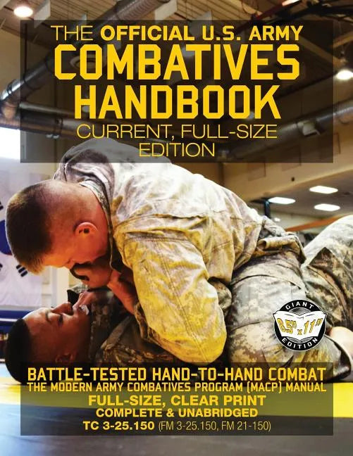 The Official US Army Combatives Handbook - Current, Full-Size Edition: Battle-Tested Hand-to-Hand Combat - the Modern Army Combatives Program (MACP) M - Paperback