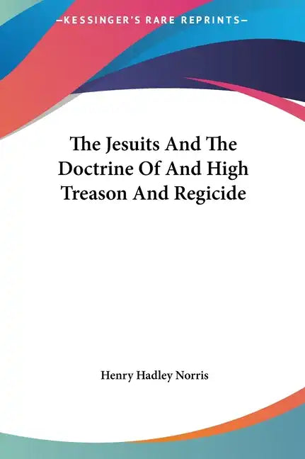 The Jesuits and the Doctrine of and High Treason and Regicide - Hardcover