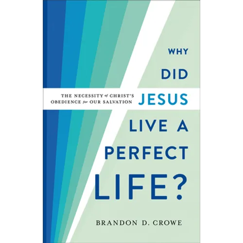 Why Did Jesus Live a Perfect Life?: The Necessity of Christ's Obedience for Our Salvation - Paperback