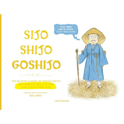 Sijo Shijo Goshijo: The Beloved Classics of Korean Poetry on Timeless Reflections and Everything Wise (1500s-1800s) - Paperback