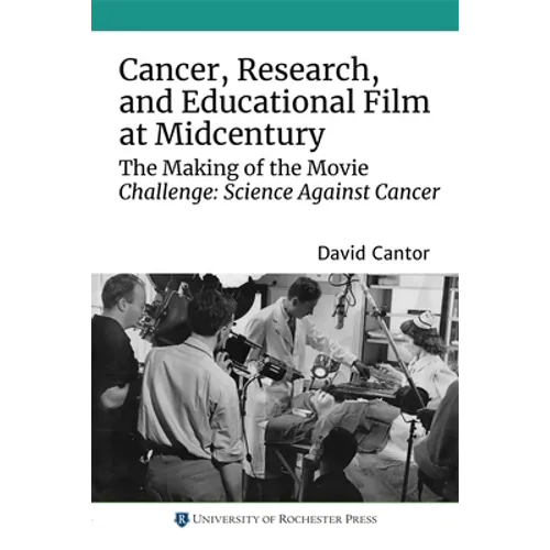 Cancer, Research, and Educational Film at Midcentury: The Making of the Movie Challenge: Science Against Cancer - Paperback