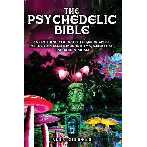 The Psychedelic Bible - Everything You Need To Know About Psilocybin Magic Mushrooms, 5-Meo DMT, LSD/Acid & MDMA - Paperback