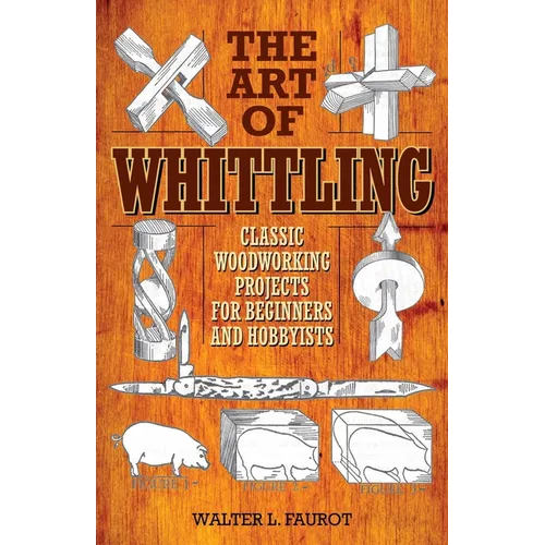 The Art of Whittling: Classic Woodworking Projects for Beginners and Hobbyists - Paperback