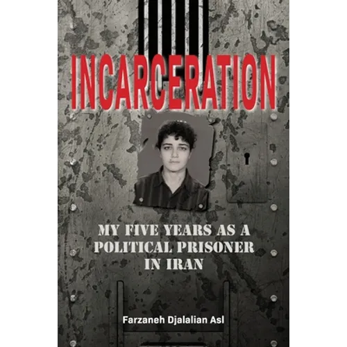 Incarceration: My Five Years as a Political Prisoner in Iran - Paperback