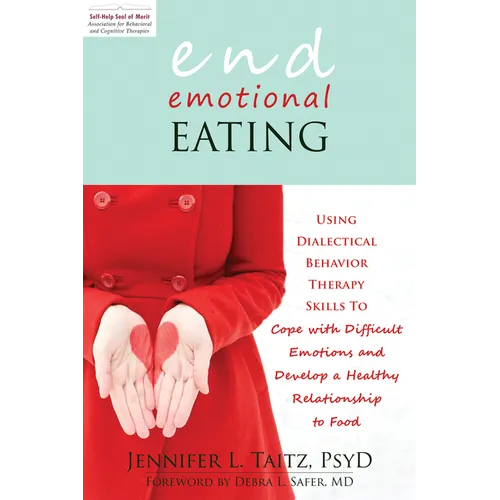 End Emotional Eating: Using Dialectical Behavior Therapy Skills to Cope with Difficult Emotions and Develop a Healthy Relationship to Food - Paperback