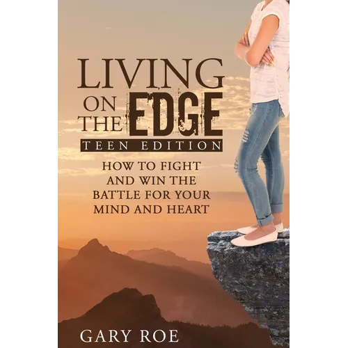 Living on the Edge: How to Fight and Win the Battle for Your Mind and Heart (Teen Edition) - Paperback