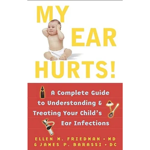 My Ear Hurts!: A Complete Guide to Understanding and Treating Your Child's Ear Infections - Paperback