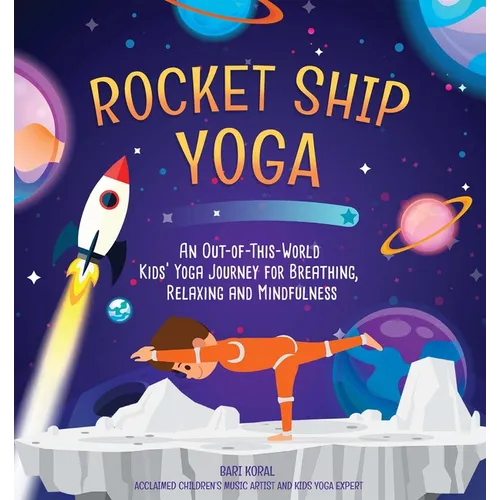Rocket Ship Yoga: An Out-Of-This-World Kids Yoga Journey for Breathing, Relaxing and Mindfulness (Yoga Poses for Kids, Mindfulness for Kids Activities - Hardcover