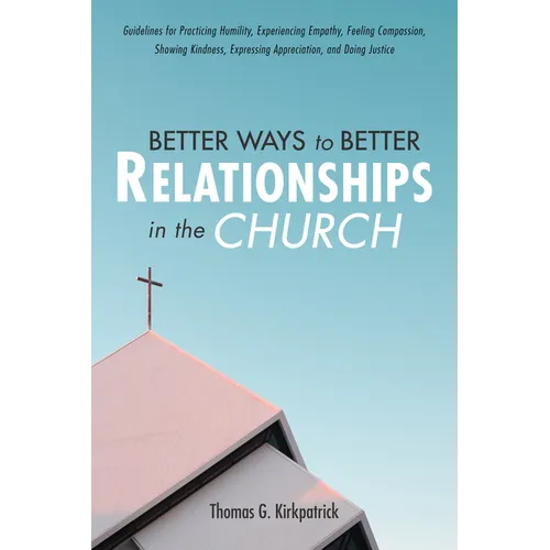 Better Ways to Better Relationships in the Church: Guidelines for Practicing Humility, Experiencing Empathy, Feeling Compassion, Showing Kindness, Exp - Paperback