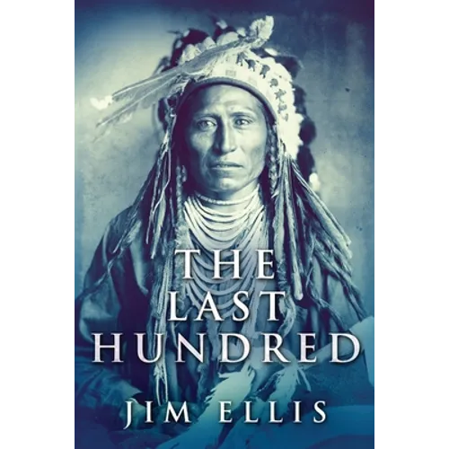 The Last Hundred: A Novel Of The Apache Wars - Paperback