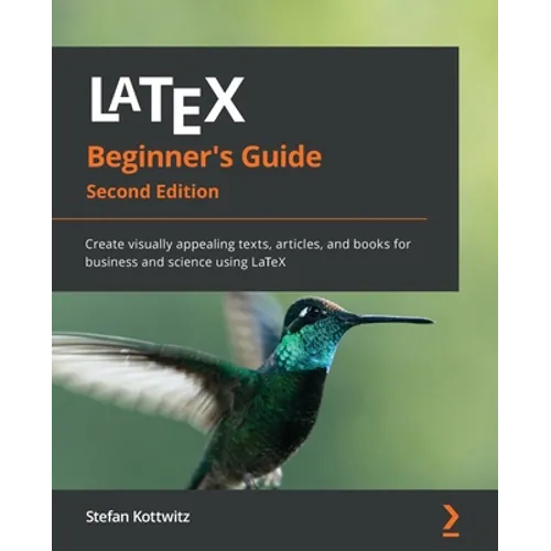 LaTeX Beginner's Guide - Second Edition: Create visually appealing texts, articles, and books for business and science using LaTeX - Paperback