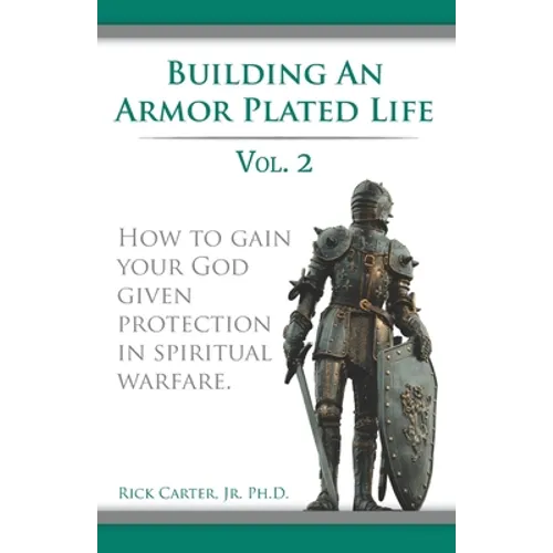 Building an armor plated life volume 2: How to use your God given protection in spiritual warfare - Paperback