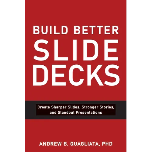 Build Better Slide Decks: Create Sharper Slides, Stronger Stories, and Standout Presentations - Paperback