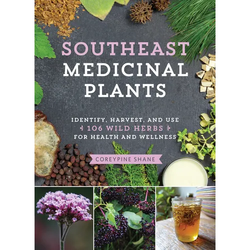 Southeast Medicinal Plants: Identify, Harvest, and Use 106 Wild Herbs for Health and Wellness - Paperback