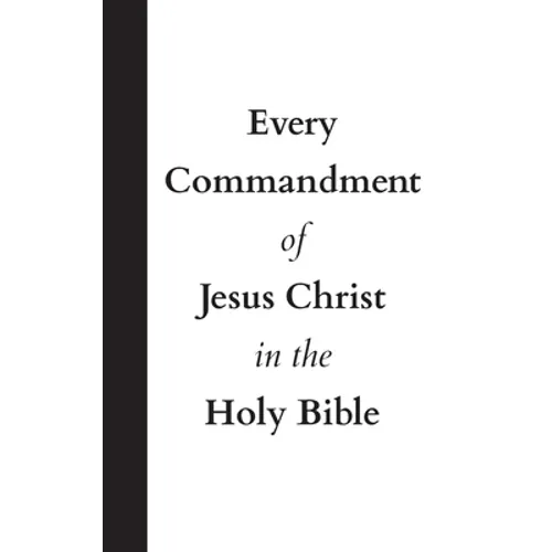 Every Commandment of Jesus Christ In The Holy Bible - Hardcover