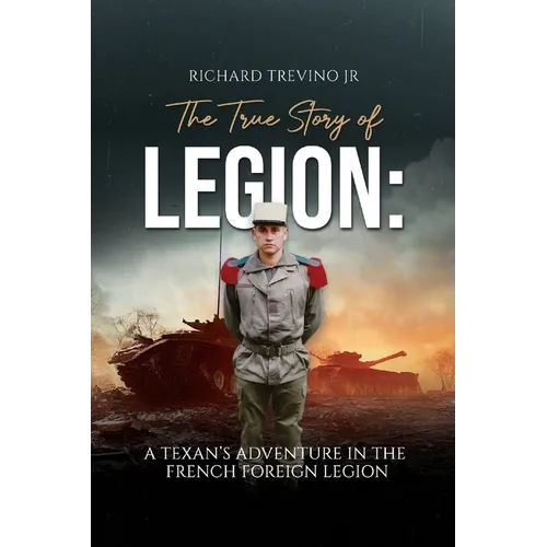 The True Story of Legion: A Texan's Adventure in the French Foreign Legion - Paperback