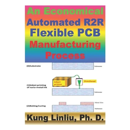 An Economical Automated R2R Flexible PCB Manufacturing Process: Inkjet printing nano-silver ink for mass production R2R Flexible PCB - Paperback