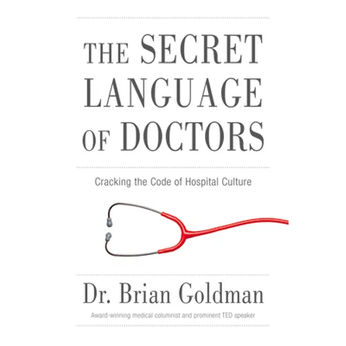 The Secret Language of Doctors: Cracking the Code of Hospital Culture - Paperback