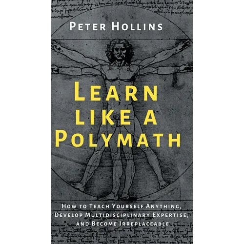 Learn Like a Polymath: How to Teach Yourself Anything, Develop Multidisciplinary Expertise, and Become Irreplaceable - Hardcover