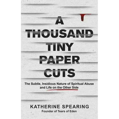 A Thousand Tiny Paper Cuts: The Subtle, Insidious Nature of Spiritual Abuse and Life on the Other Side - Paperback