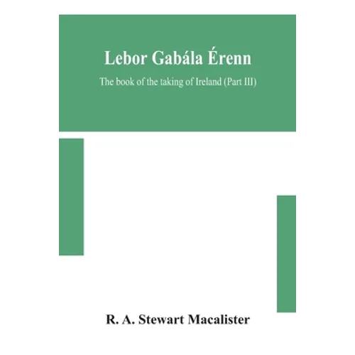 Lebor Gabála Érenn: The Book Of The Taking Of Ireland (Part Iii) - Paperback