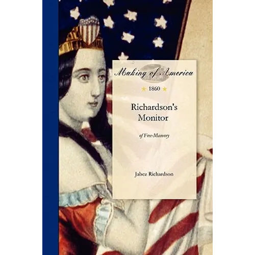 Richardson's Monitor of Free-Masonry: Being a Practical Guide to the Ceremonies in All the Degrees Conferred in Masonic Lodges, Chapters, Encampments, - Paperback