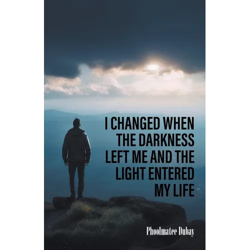 I Changed When The Darkness Left Me And The Light Entered My Life - Paperback