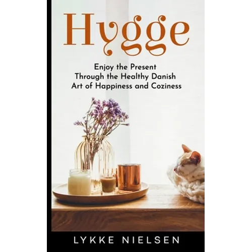 Hygge: Enjoy the Present Through the Healthy Danish Art of Happiness and Coziness - Paperback