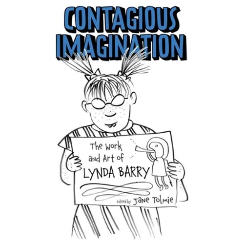 Contagious Imagination: The Work and Art of Lynda Barry (Hardback) - Hardcover
