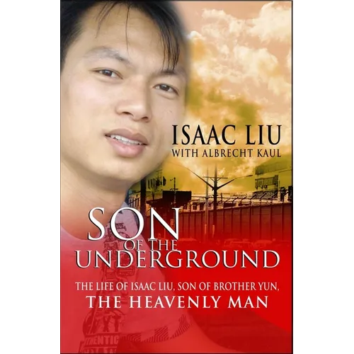Son of the Underground: The Life of Isaac Liu, Son of Brother Yun, the Heavenly Man - Paperback