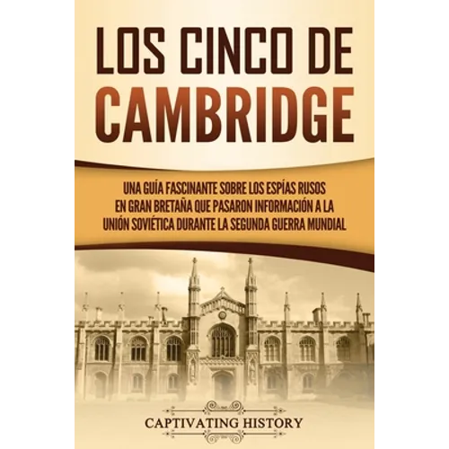 Los Cinco de Cambridge: Una guía fascinante sobre los espías rusos en Gran Bretaña que pasaron información a la Unión Soviética durante la Segunda Gue - Paperback