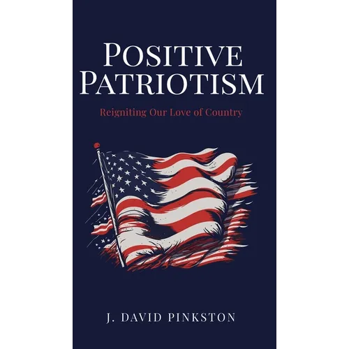 Positive Patriotism: Reigniting Our Love of Country - Hardcover