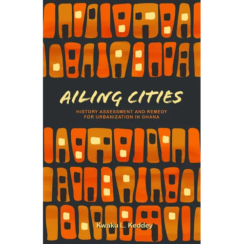 Ailing Cities: The History, Assessment, and Remedy for Urbanization in Ghana - Paperback