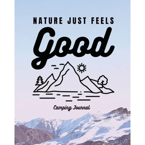 Nature Just Feels Good: Camping Journal Family Camping Keepsake Diary Great Camp Spot Checklist Shopping List Meal Planner Memories With The Kids Summ - Paperback