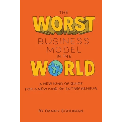The Worst Business Model in the World: A New Kind of Guide for a New Kind of Entrepreneur - Paperback