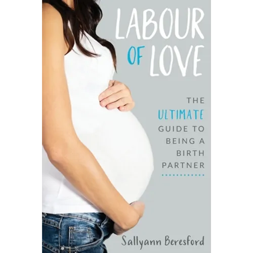 Labour of Love: The Ultimate Guide to Being a Birth Partner - Paperback