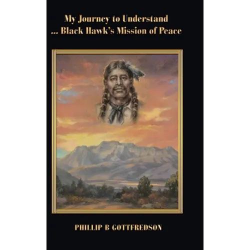 My Journey to Understand ... Black Hawk's Mission of Peace - Hardcover