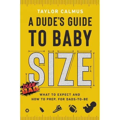 A Dude's Guide to Baby Size: What to Expect and How to Prep for Dads-To-Be - Hardcover