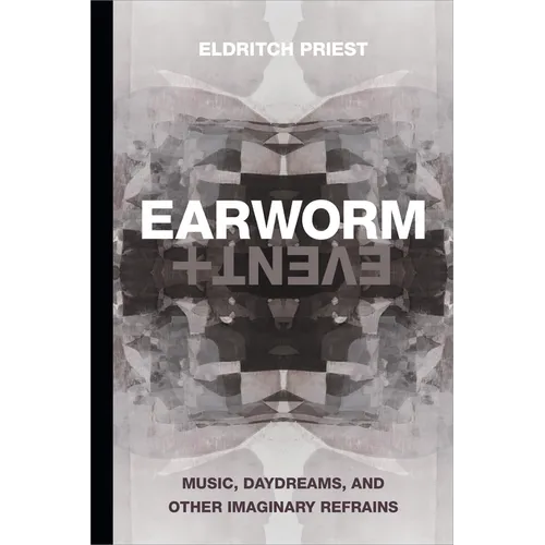 Earworm and Event: Music, Daydreams, and Other Imaginary Refrains - Paperback