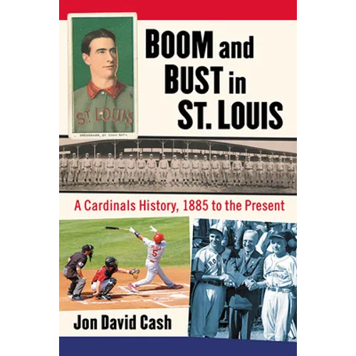 Boom and Bust in St. Louis: A Cardinals History, 1885 to the Present - Paperback