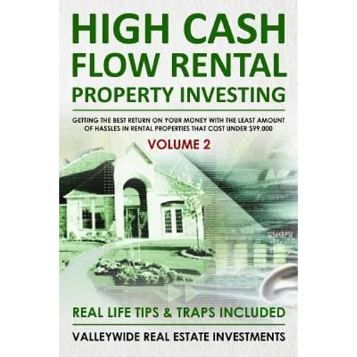 High Cash Flow Rental Property Investing - VOLUME 2: Getting The Best Return On Your Money With The Least Hassles In Rental Properties That Cost Under - Paperback